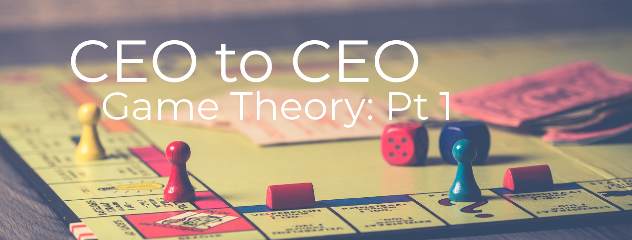 CEO to CEO: Game Theory Pt. 1